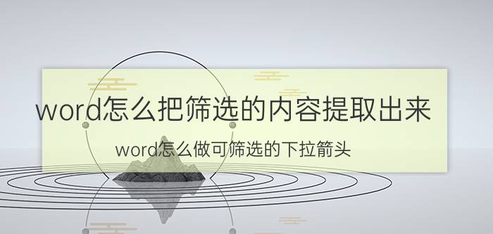 word怎么把筛选的内容提取出来 word怎么做可筛选的下拉箭头？